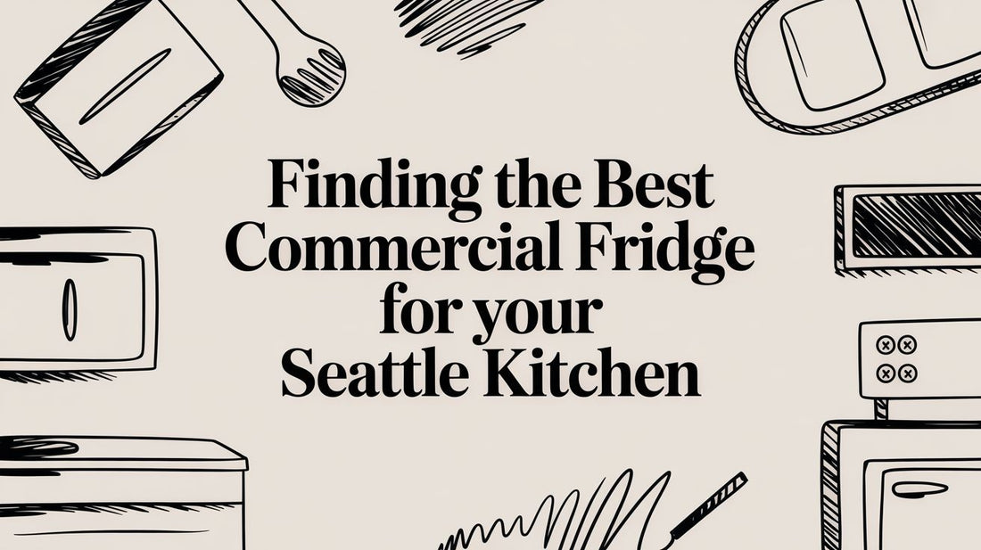 Finding the Best Commercial Fridge for Your Seattle Kitchen