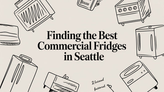 Finding the Best Commercial Fridges in Seattle