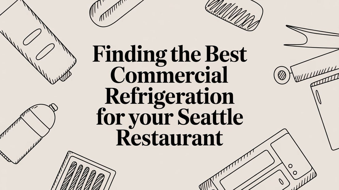 Finding the Best Commercial Refrigeration for Your Seattle Restaurant