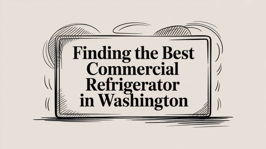 Finding the Best Commercial Refrigerator in Washington