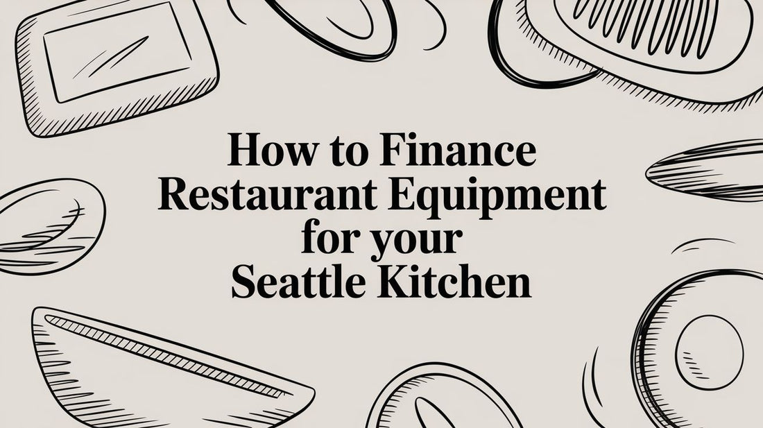 How to Finance Restaurant Equipment for Your Seattle Kitchen