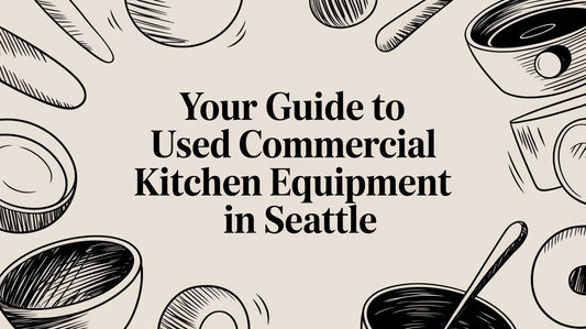 Your Guide to Used Commercial Kitchen Equipment in Seattle